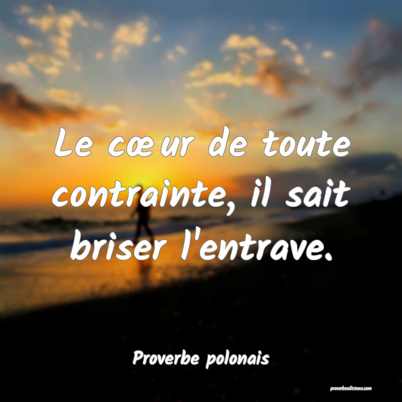 Le cœur de toute contrainte, il sait briser l'entrave.