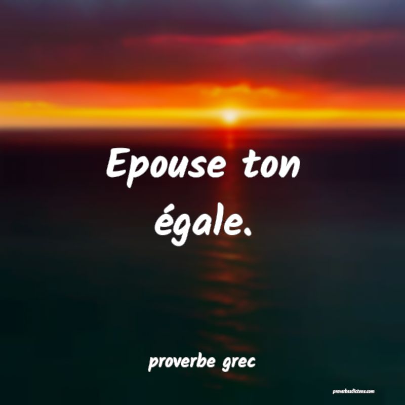  Epouse ton égale.