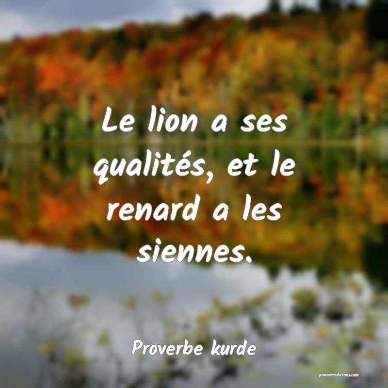 Le lion a ses qualités, et le renard a les siennes.