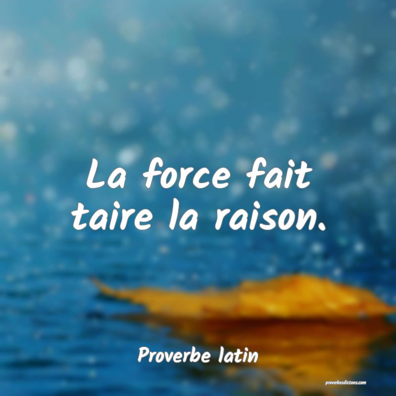 La force fait taire la raison.