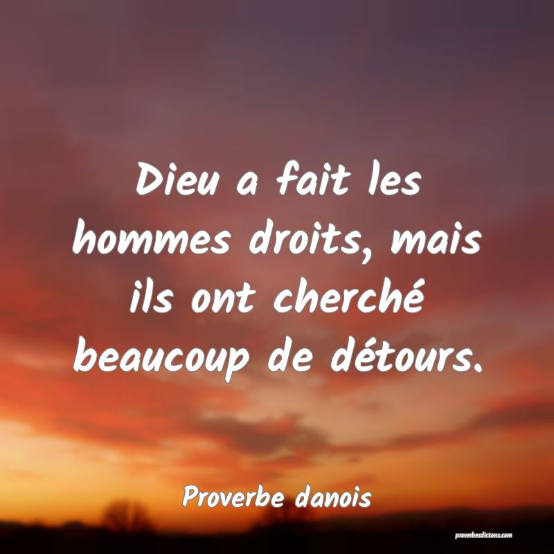 Dieu a fait les hommes droits, mais ils ont cherché beaucoup de détours.