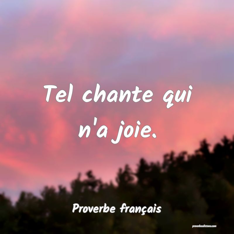 Tel chante qui n'a joie.
