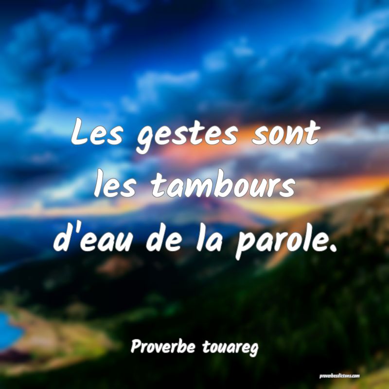 Les gestes sont les tambours d'eau de la parole.