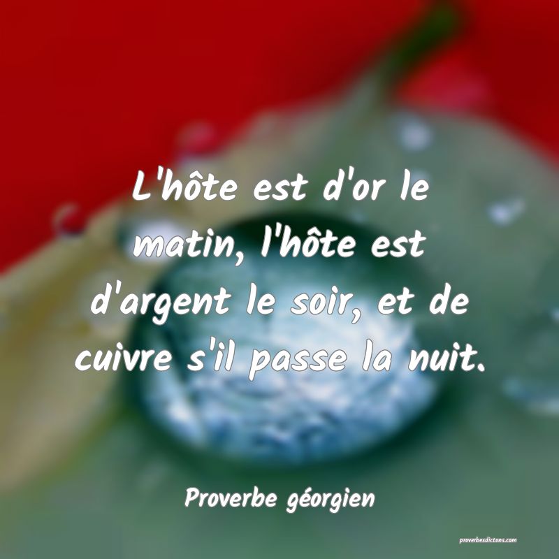 L'hôte est d'or le matin, l'hôte est d'argent le soir, et de cuivre s'il passe la nuit.