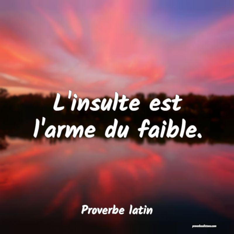 L'insulte est l'arme du faible.