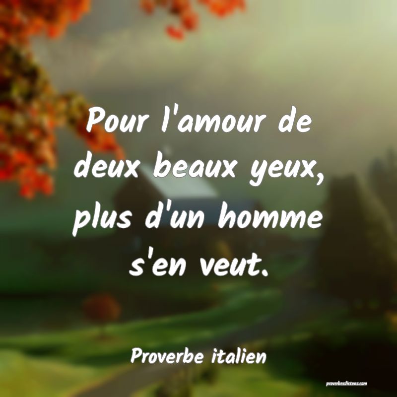 Pour l'amour de deux beaux yeux, plus d'un homme s'en veut.