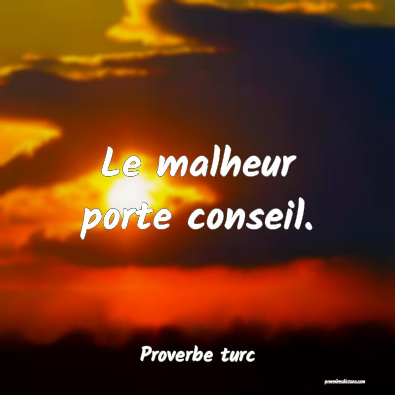 Le malheur porte conseil.
