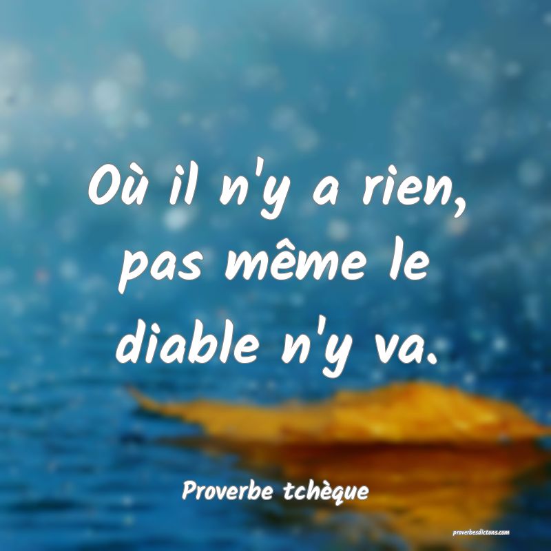 Où il n'y a rien, pas même le diable n'y va.