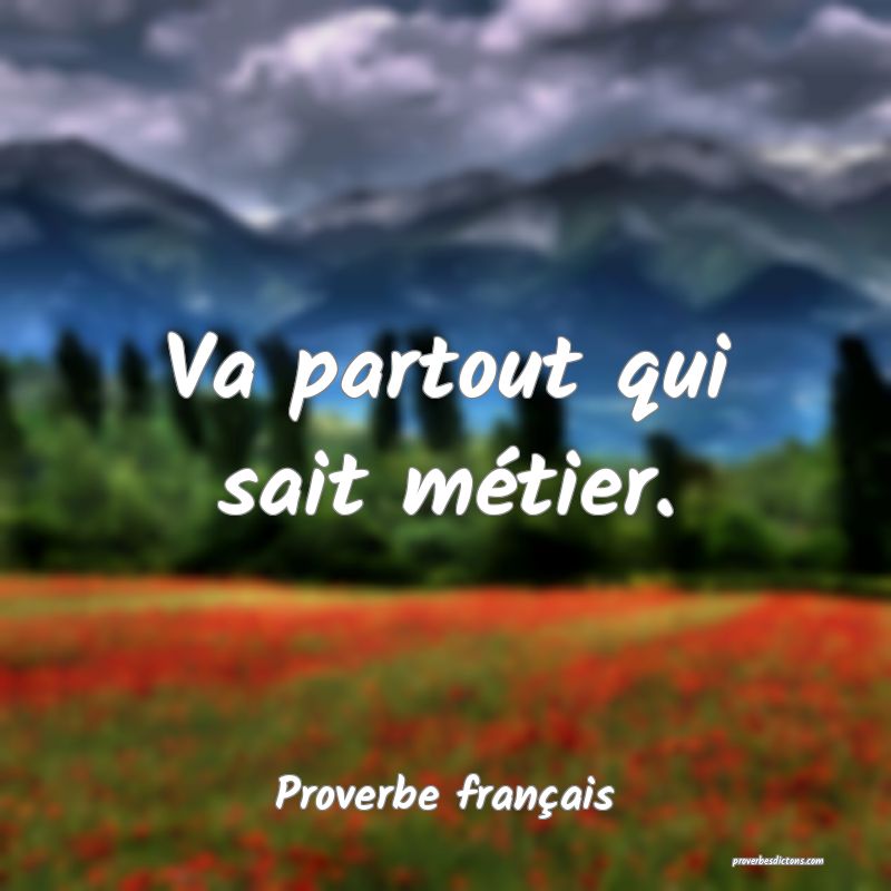 Va partout qui sait métier.