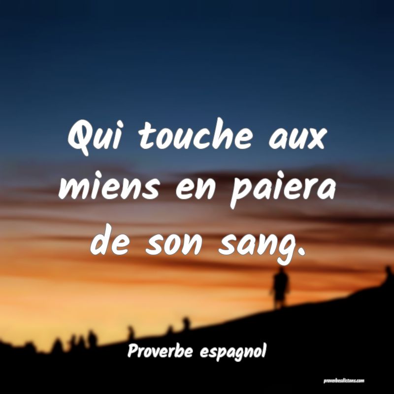 Qui touche aux miens en paiera de son sang.