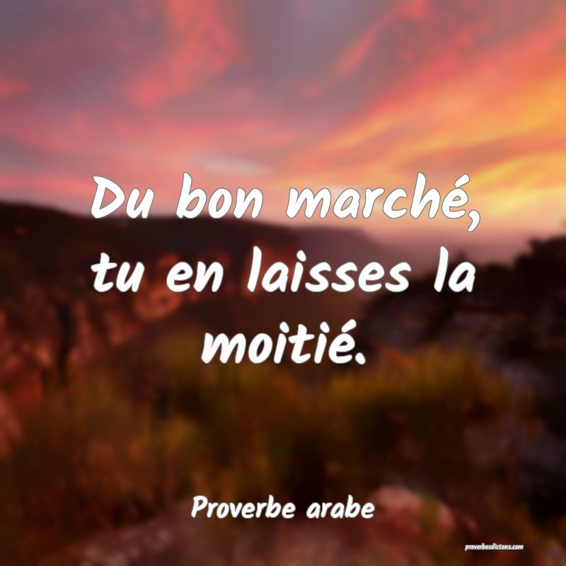 Du bon marché, tu en laisses la moitié.