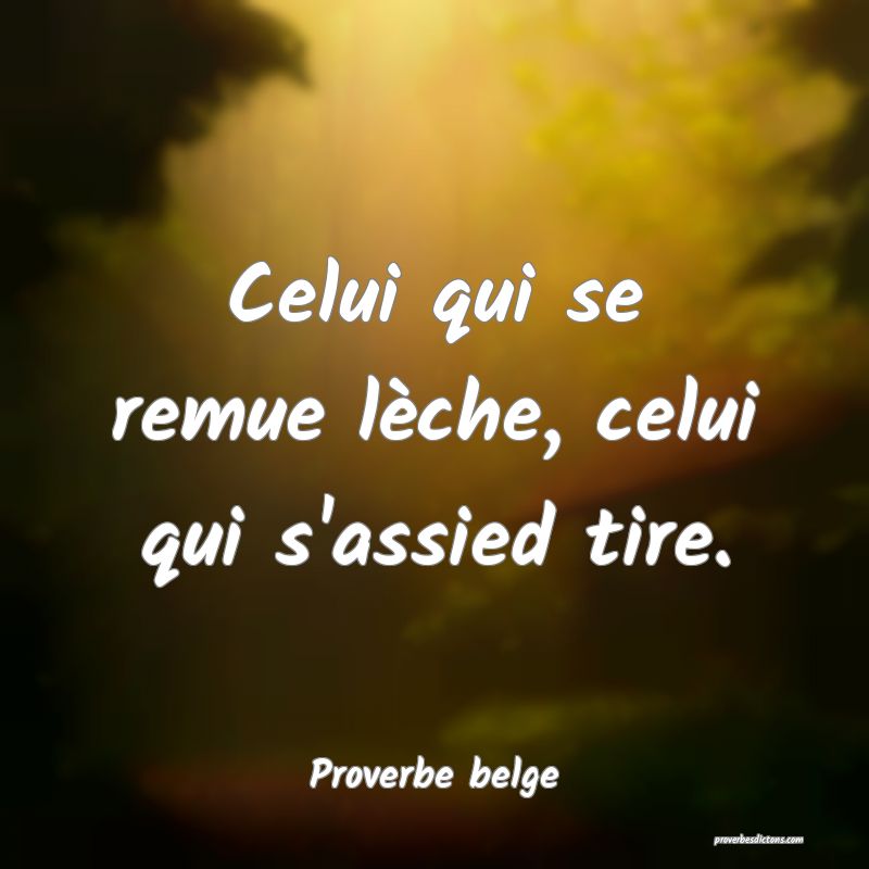 Celui qui se remue lèche, celui qui s'assied tire.