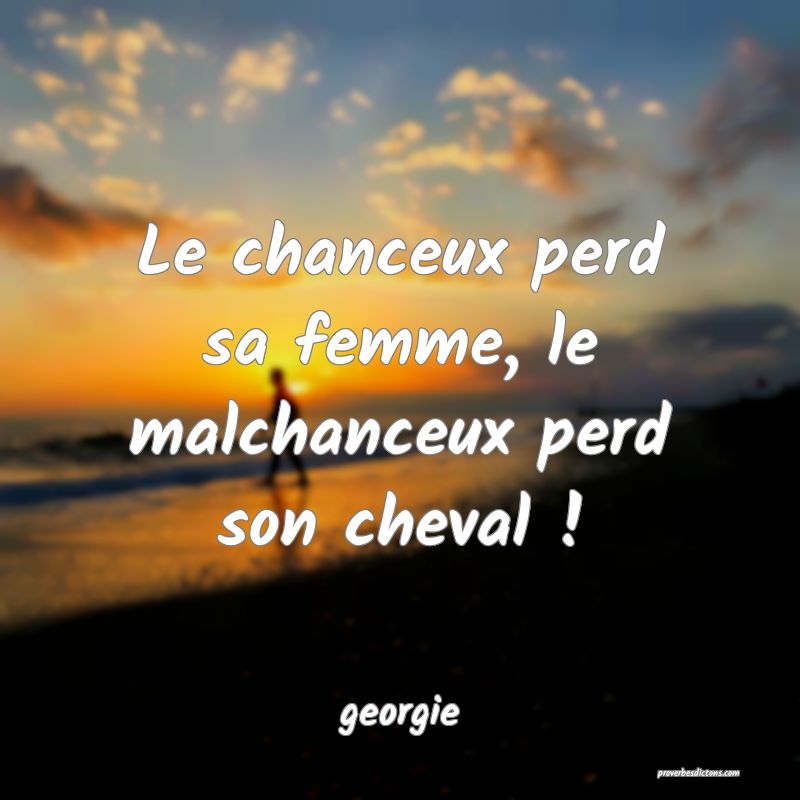  Le chanceux perd sa femme, le malchanceux perd son cheval !