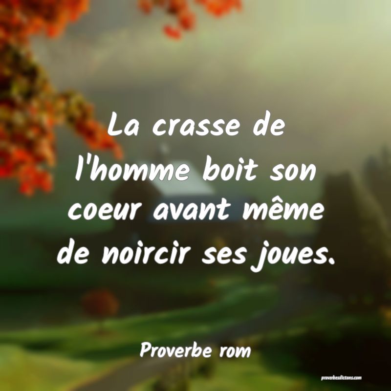 La crasse de l'homme boit son coeur avant même de noircir ses joues.