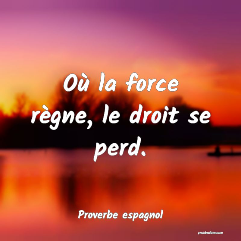 Où la force règne, le droit se perd.