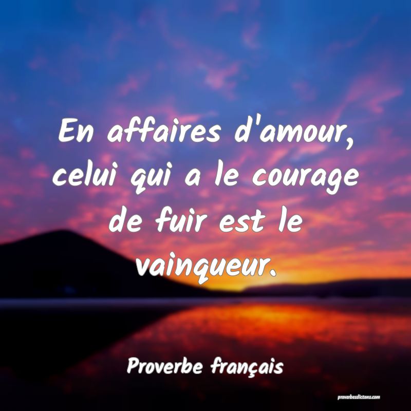 En affaires d'amour, celui qui a le courage de fuir est le vainqueur.