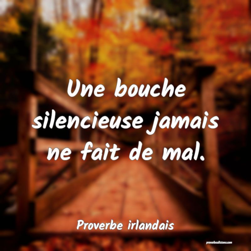 Une bouche silencieuse jamais ne fait de mal.
