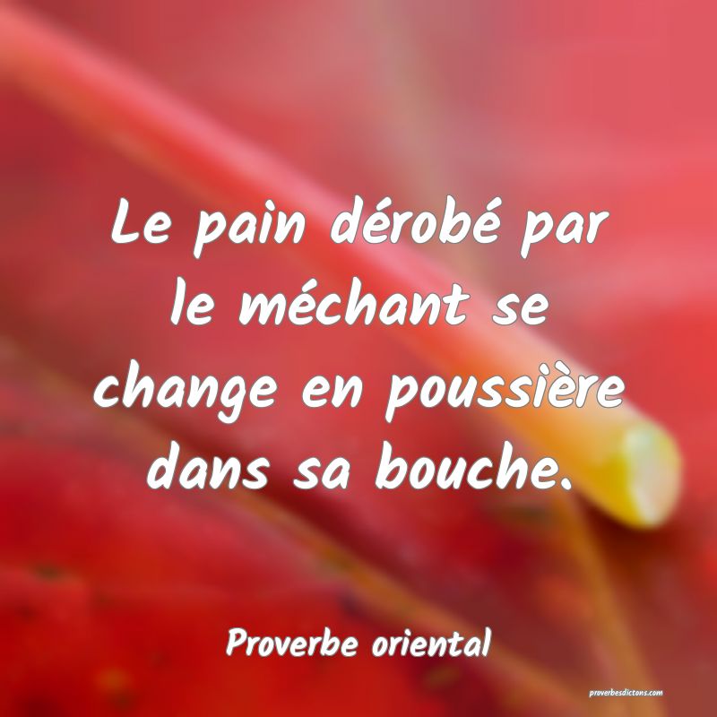 Le pain dérobé par le méchant se change en poussière dans sa bouche.