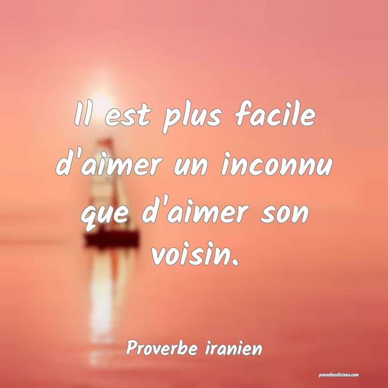 Il est plus facile d'aimer un inconnu que d'aimer son voisin.