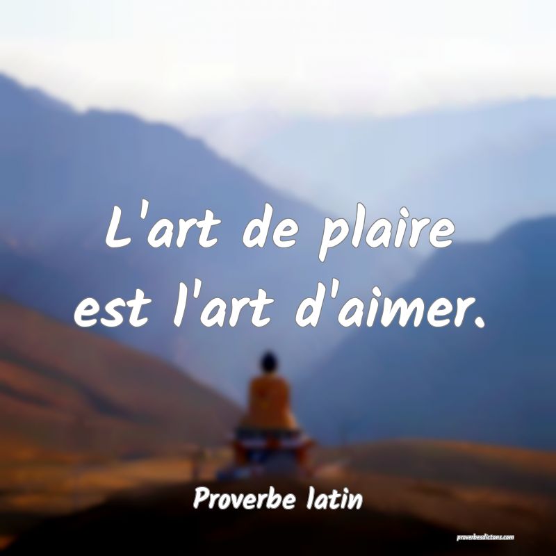 L'art de plaire est l'art d'aimer.