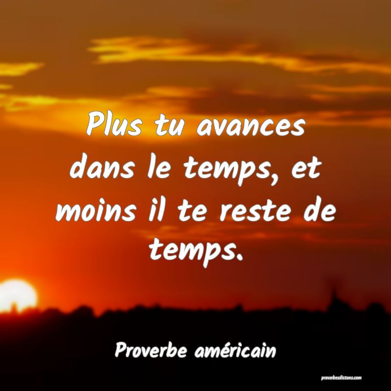 Plus tu avances dans le temps, et moins il te reste de temps.