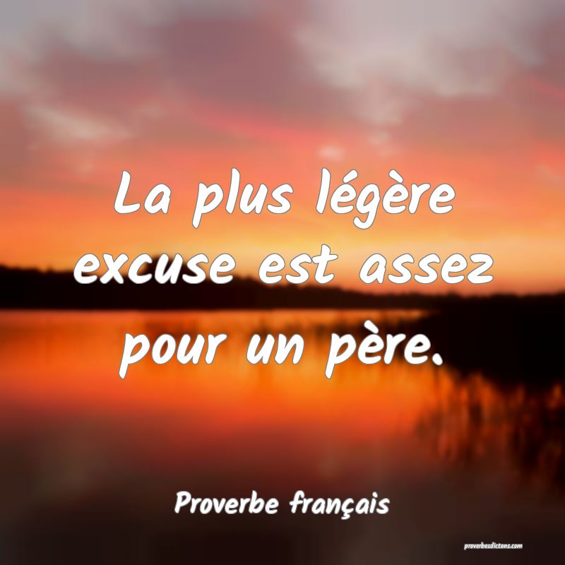 La plus légère excuse est assez pour un père.