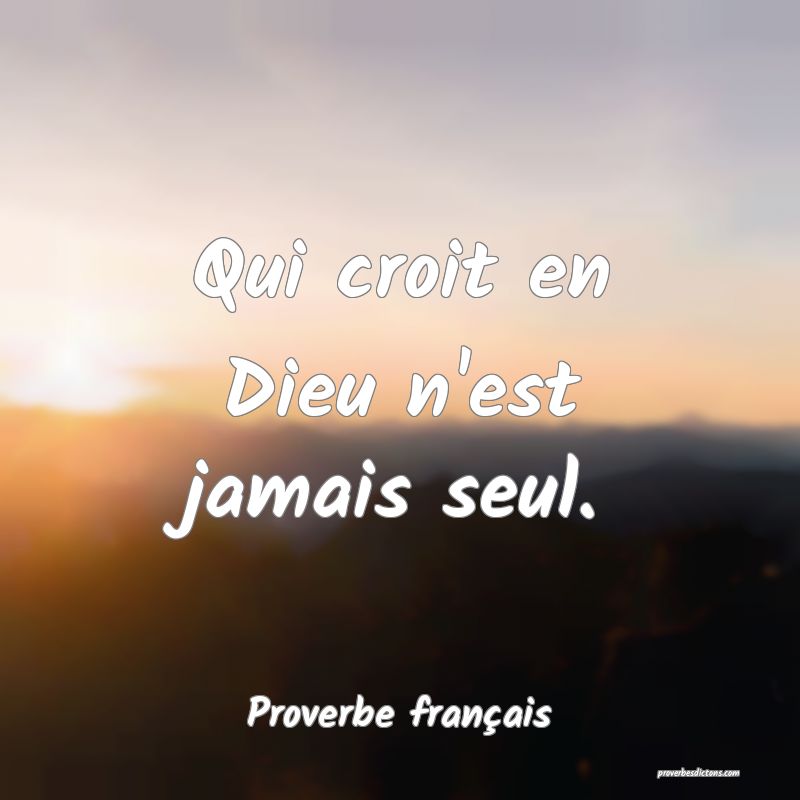 Qui croit en Dieu n'est jamais seul.