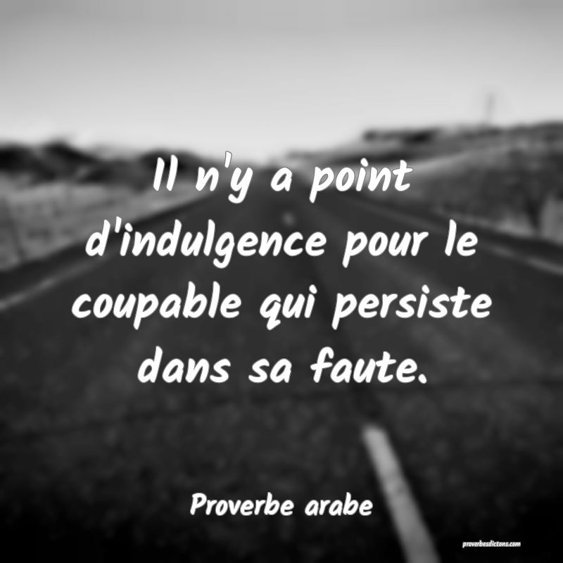 Il n'y a point d'indulgence pour le coupable qui persiste dans sa faute.