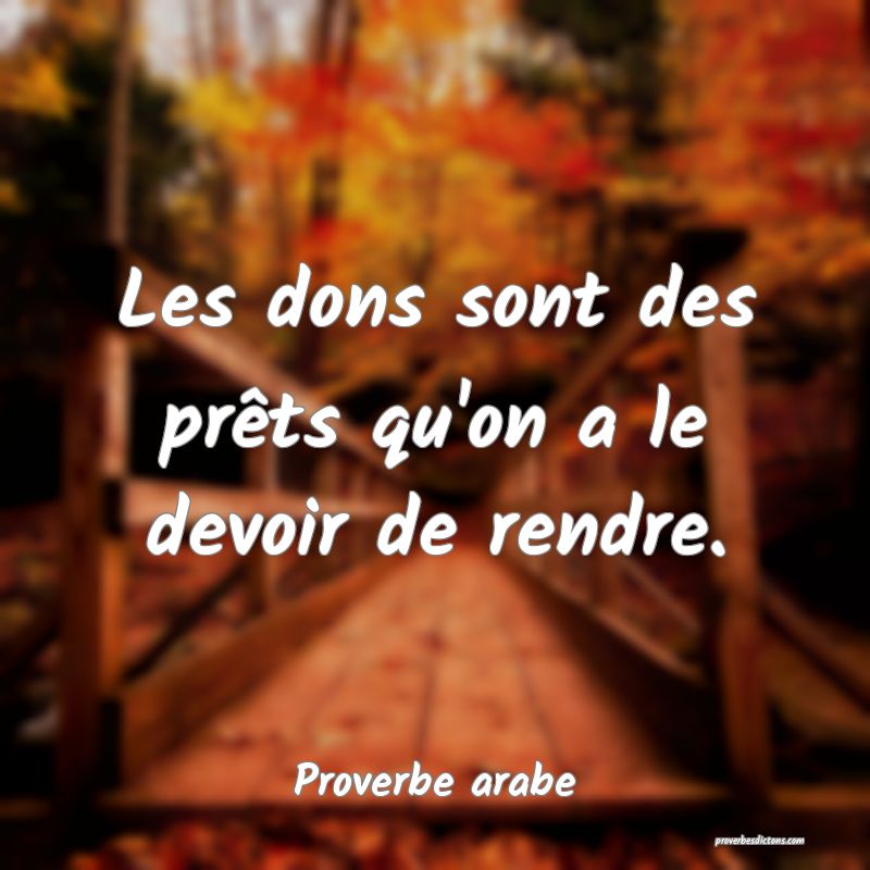 Les dons sont des prêts qu'on a le devoir de rendre.