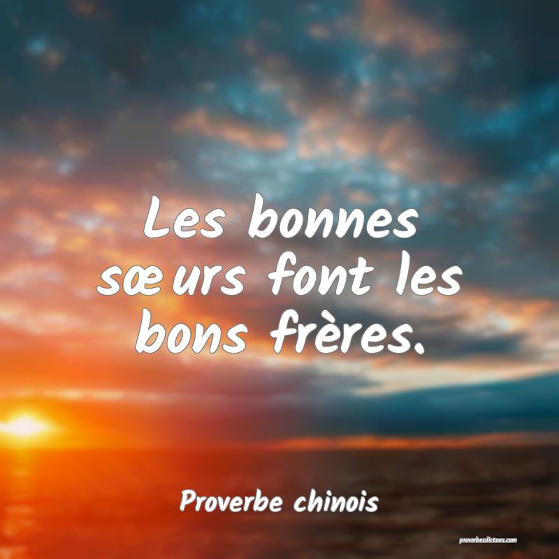 Les bonnes sœurs font les bons frères.