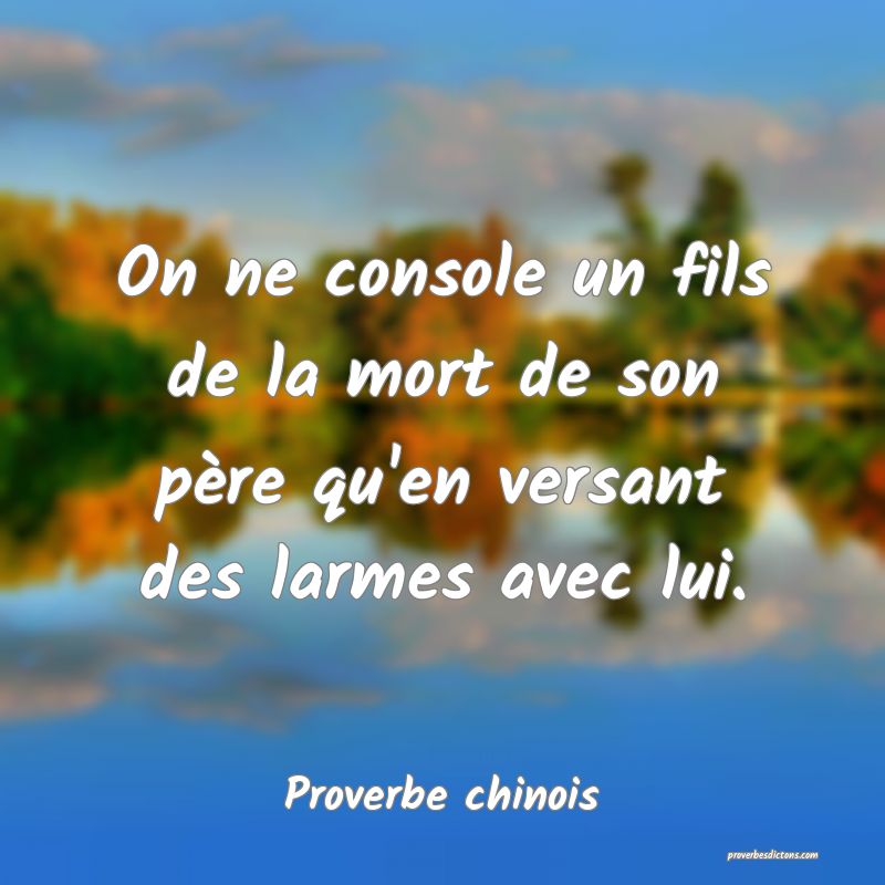 On ne console un fils de la mort de son père qu'en versant des larmes avec lui.