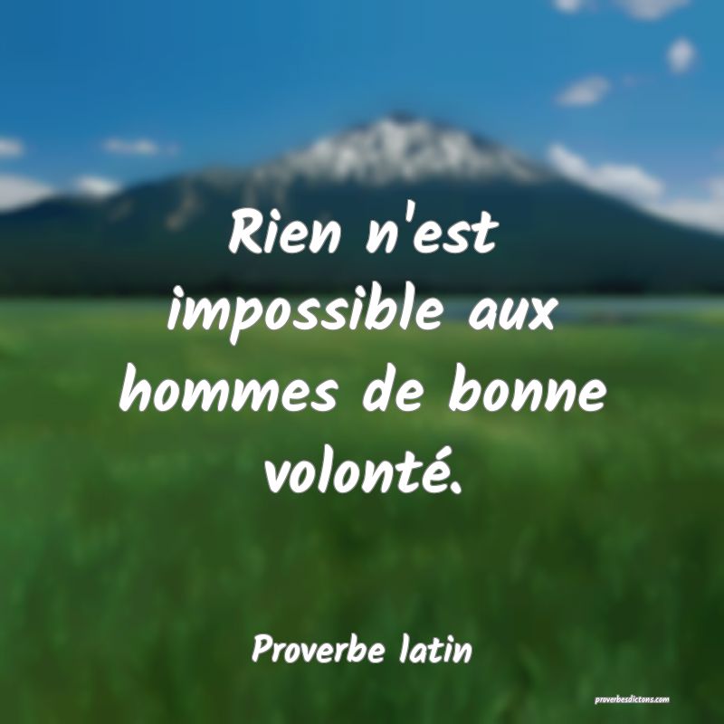 Rien n'est impossible aux hommes de bonne volonté.
