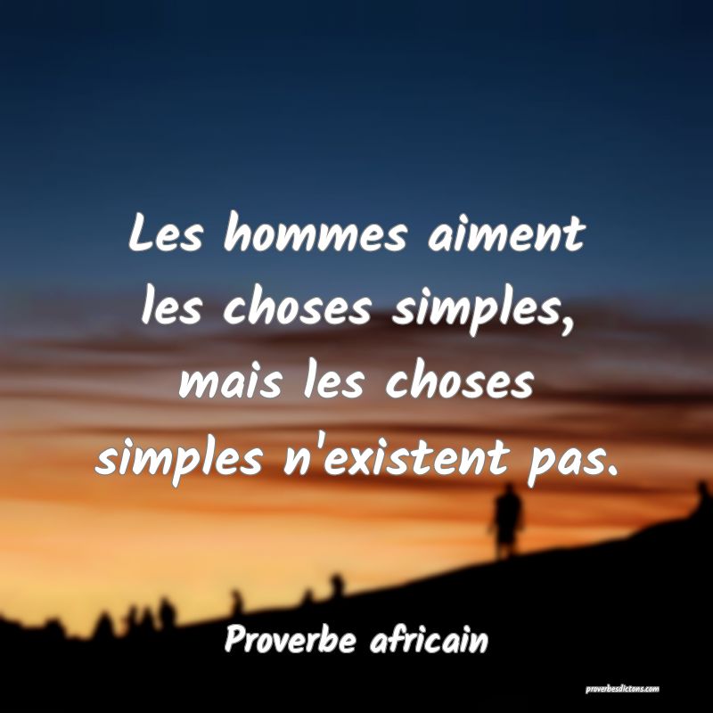 Les hommes aiment les choses simples, mais les choses simples n'existent pas.