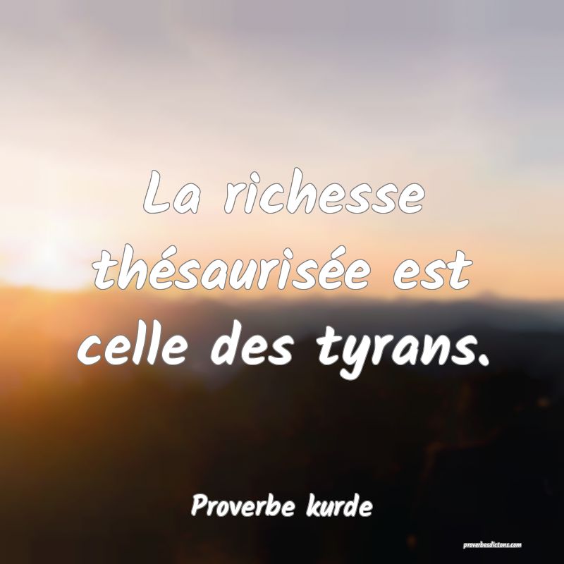 La richesse thésaurisée est celle des tyrans.