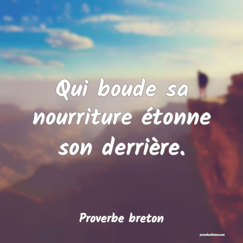 Qui boude sa nourriture étonne son derrière.