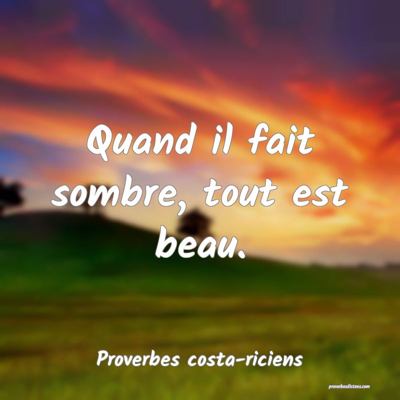  Quand il fait sombre, tout est beau.
