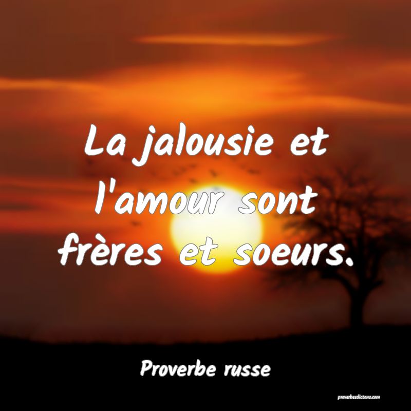 La jalousie et l'amour sont frères et soeurs.