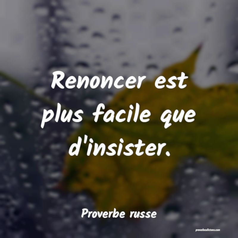 Renoncer est plus facile que d'insister.