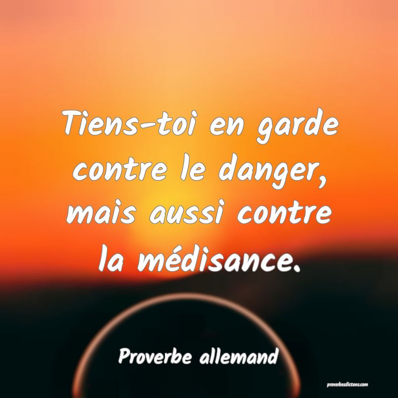 Tiens-toi en garde contre le danger, mais aussi contre la médisance.