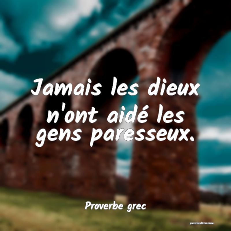 Jamais les dieux n'ont aidé les gens paresseux.