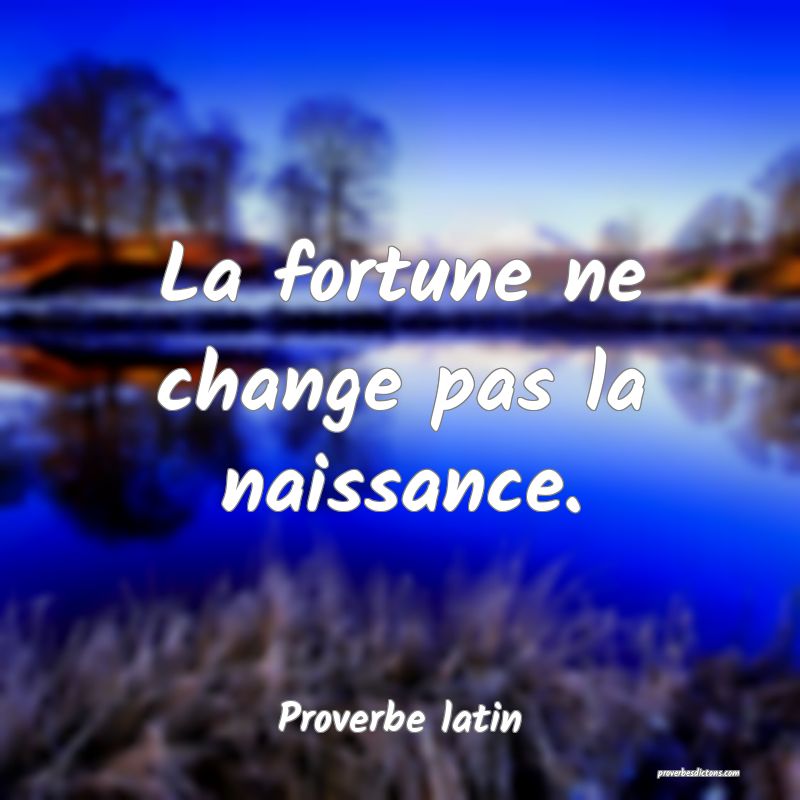 La fortune ne change pas la naissance.