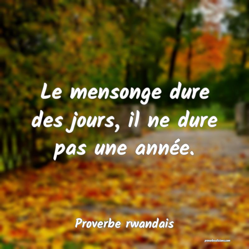 Le mensonge dure des jours, il ne dure pas une année.