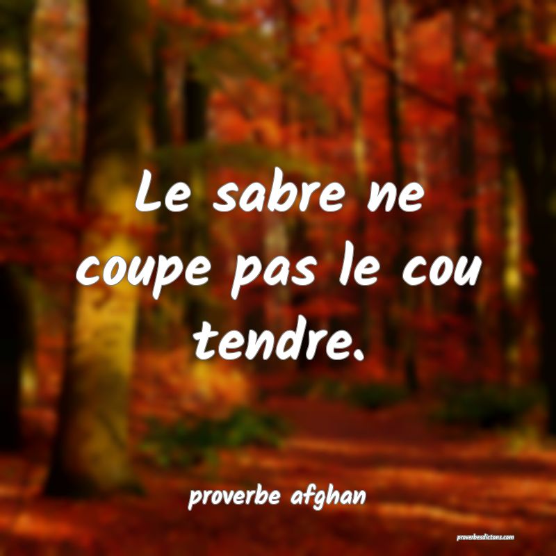 Le sabre ne coupe pas le cou tendre.