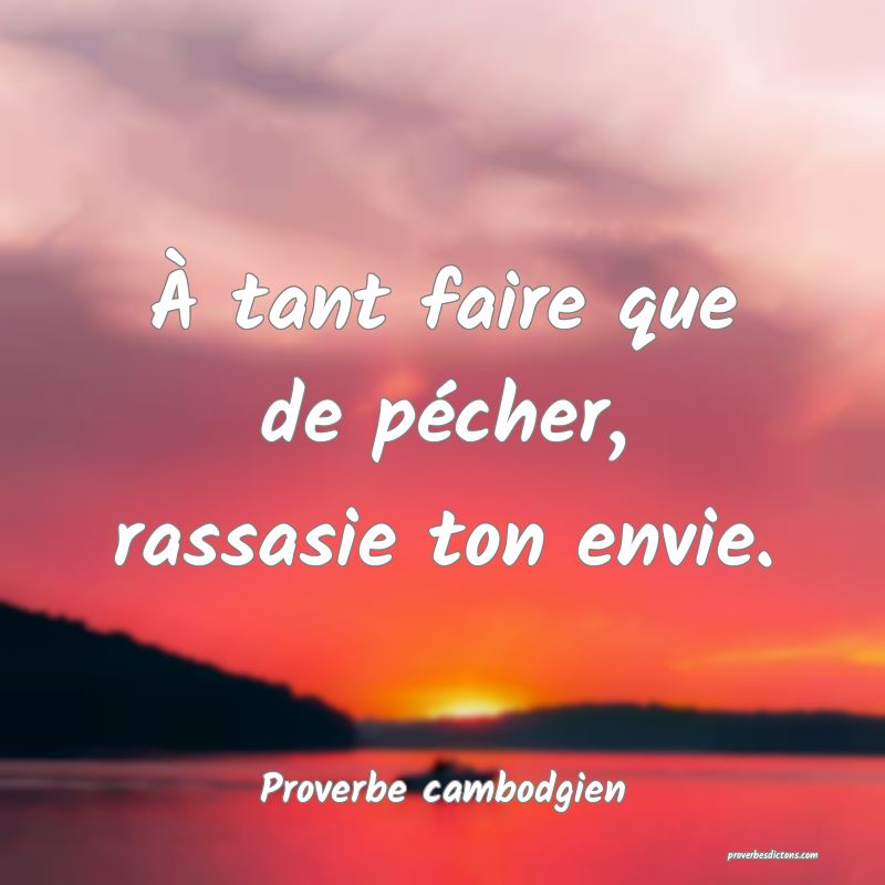 À tant faire que de pécher, rassasie ton envie.
