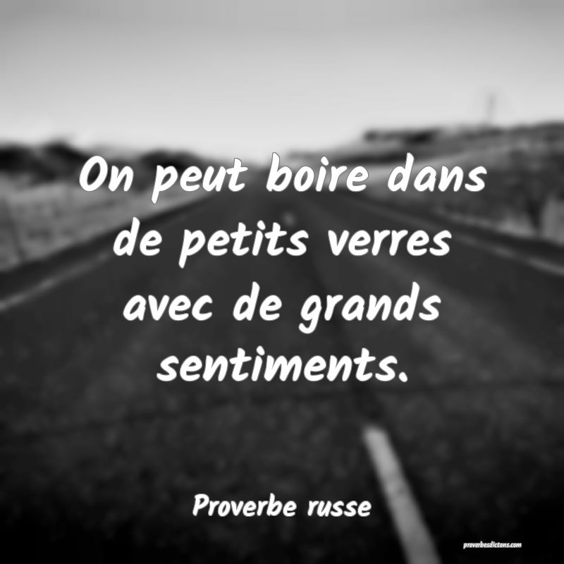 On peut boire dans de petits verres avec de grands sentiments.
