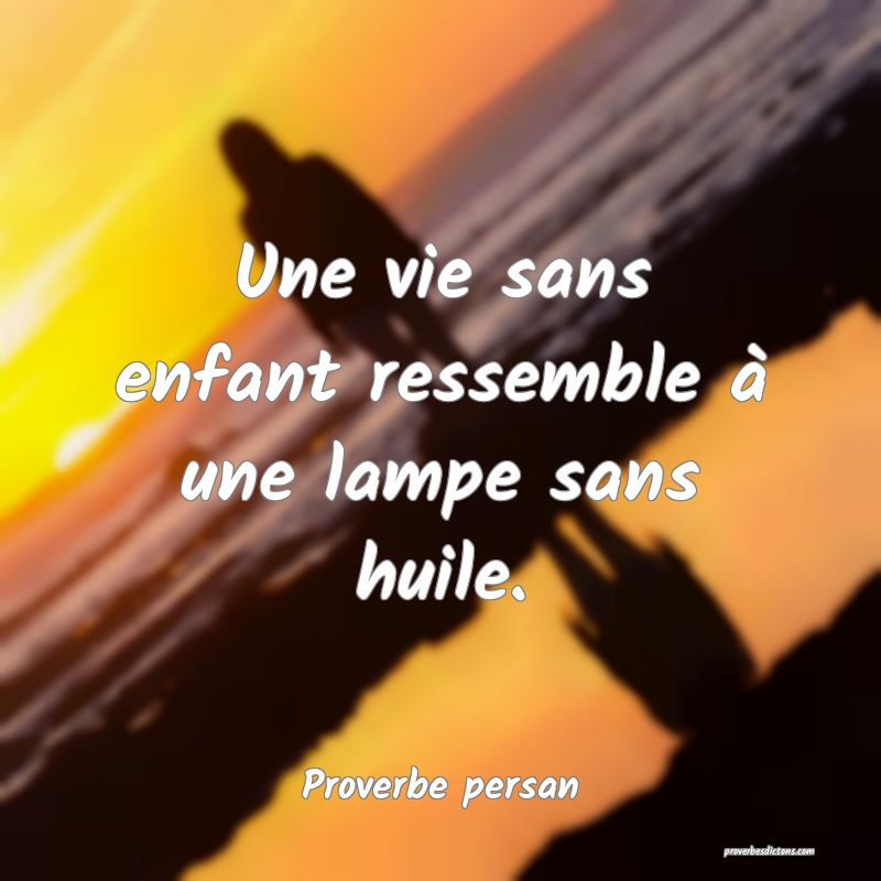 Une vie sans enfant ressemble à une lampe sans huile.