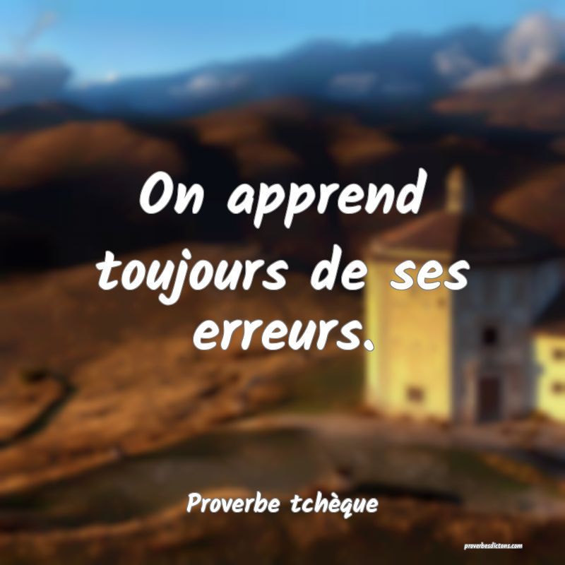 On apprend toujours de ses erreurs.