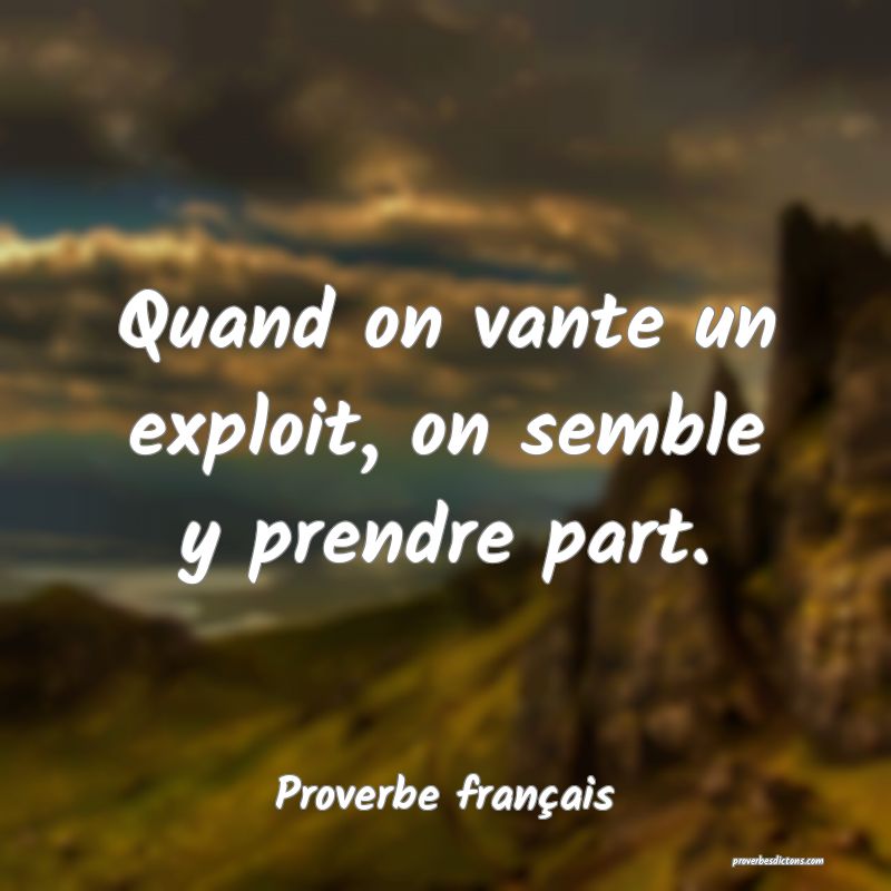 Quand on vante un exploit, on semble y prendre part.