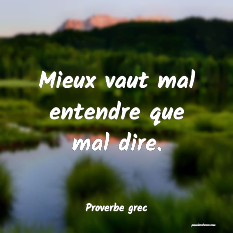 Mieux vaut mal entendre que mal dire.