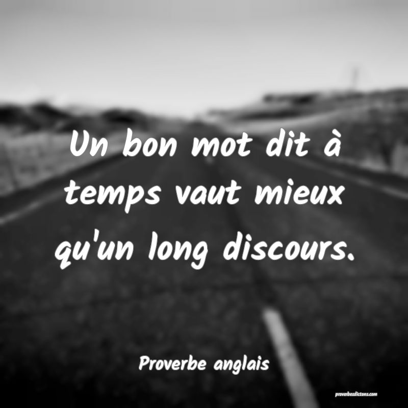 Un bon mot dit à temps vaut mieux qu'un long discours.